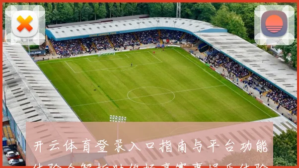 开云体育登录入口指南与平台功能体验全解析助你畅享赛事娱乐体验